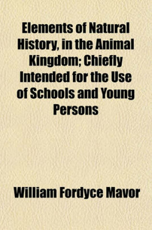 Cover of Elements of Natural History, in the Animal Kingdom; Chiefly Intended for the Use of Schools and Young Persons