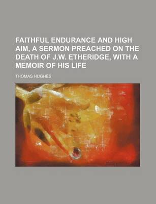 Book cover for Faithful Endurance and High Aim, a Sermon Preached on the Death of J.W. Etheridge, with a Memoir of His Life