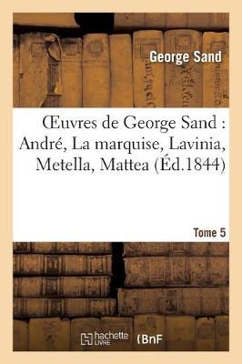 Book cover for Oeuvres de George Sand. Tome 5 Andre, La Marquise, Lavinia, Metella, Mattea