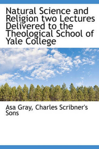 Cover of Natural Science and Religion Two Lectures Delivered to the Theological School of Yale College