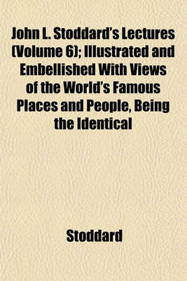 Book cover for John L. Stoddard's Lectures (Volume 6); Illustrated and Embellished with Views of the World's Famous Places and People, Being the Identical