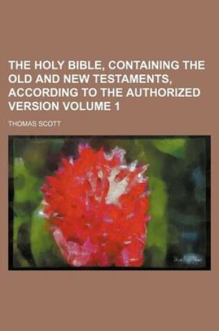 Cover of The Holy Bible, Containing the Old and New Testaments, According to the Authorized Version Volume 1