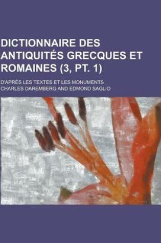 Cover of Dictionnaire Des Antiquites Grecques Et Romaines; D'Apres Les Textes Et Les Monuments (3, PT. 1 )