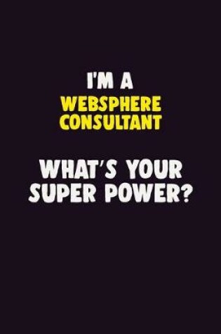 Cover of I'M A Websphere Consultant, What's Your Super Power?