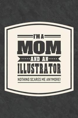 Book cover for I'm A Mom And An Illustrator Nothing Scares Me Anymore!