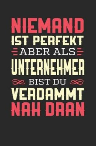 Cover of Niemand Ist Perfekt Aber ALS Unternehmer Bist Du Verdammt Nah Dran