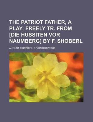 Book cover for The Patriot Father, a Play; Freely Tr. from [Die Hussiten VOR Naumberg] by F. Shoberl