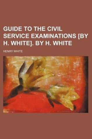 Cover of Guide to the Civil Service Examinations [By H. White]. by H. White