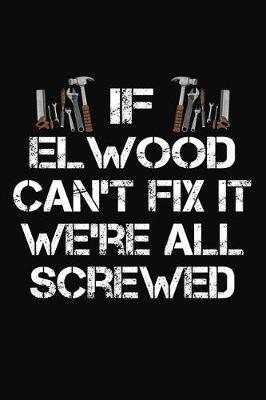 Book cover for If Elwood Can't Fix It We're All Screwed