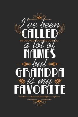 Book cover for I've Been Called A Lot Of Names But Grandpa Is My Favorite