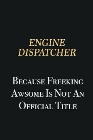 Cover of Engine Dispatcher Because Freeking Awsome is not an official title