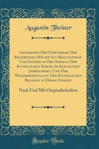 Cover of Geschichte Der Zurückkehr Der Regierenden Häuser Von Braunschweig Und Sachsen in Den Schools Der Katholischen Kirche Im Achteznten Jahrhundert, Und Der Wiederherstellung Der Katholischen Religion in Diesen Staaten