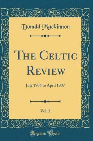 Cover of The Celtic Review, Vol. 3: July 1906 to April 1907 (Classic Reprint)