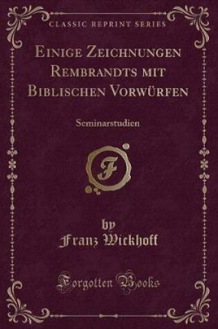 Cover of Einige Zeichnungen Rembrandts mit Biblischen Vorwürfen: Seminarstudien (Classic Reprint)