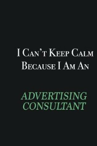 Cover of I cant Keep Calm because I am an Advertising Consultant