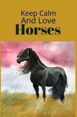 Cover of Keep Calm And Love Horses