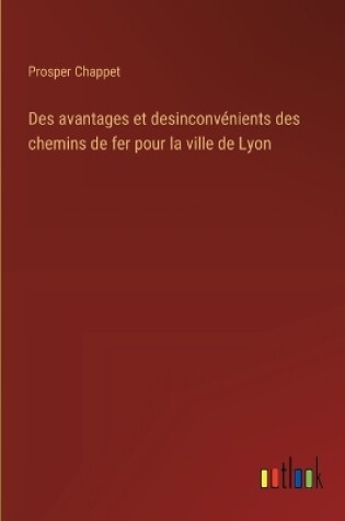 Cover of Des avantages et desinconvénients des chemins de fer pour la ville de Lyon