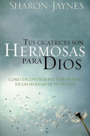 Cover of Tus Cicatrices Son Hermosas Para Dios