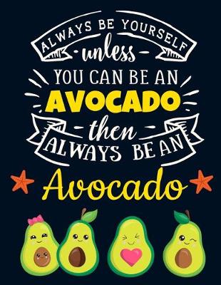 Book cover for Always Be Yourself Unless You Can Be an Avocado Then Always Be an Avocado