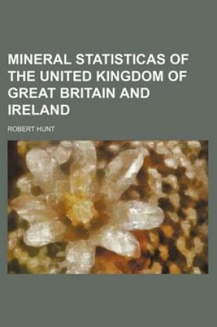 Cover of Mineral Statisticas of the United Kingdom of Great Britain and Ireland