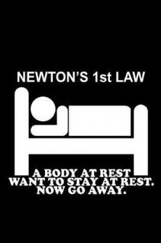 Cover of Newton's 1st Law. A Body at rest wants to stay at rest. Now go away.