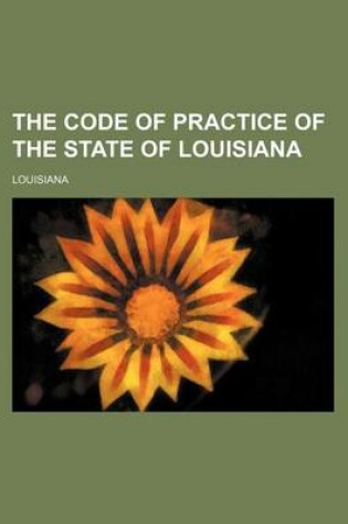 Cover of The Code of Practice of the State of Louisiana