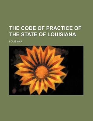 Book cover for The Code of Practice of the State of Louisiana