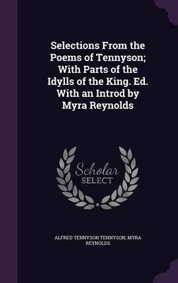 Book cover for Selections from the Poems of Tennyson; With Parts of the Idylls of the King. Ed. with an Introd by Myra Reynolds