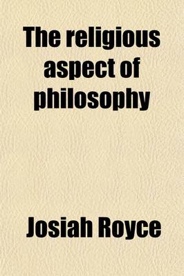 Book cover for The Religious Aspect of Philosophy; A Critique of the Bases of Conduct and of Faith