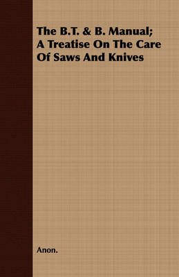 Book cover for The B.T. & B. Manual; A Treatise On The Care Of Saws And Knives