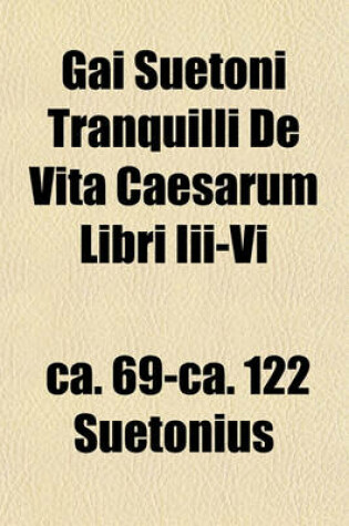 Cover of Gai Suetoni Tranquilli de Vita Caesarum Libri III-VI