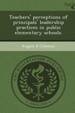 Cover of Teachers' Perceptions of Principals' Leadership Practices in Public Elementary Schools