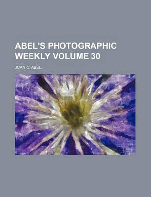 Book cover for Abel's Photographic Weekly Volume 30