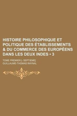 Cover of Histoire Philosophique Et Politique Des Etablissements & Du Commerce Des Europeens Dans Les Deux Indes (3 )