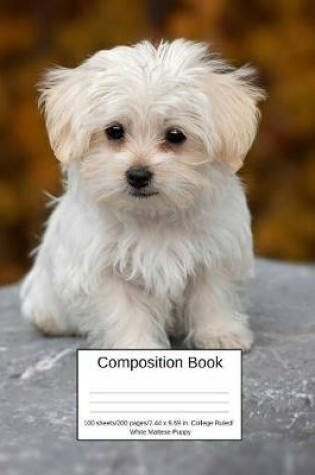 Cover of Composition Book 100 Sheets/200 Pages/7.44 X 9.69 In. College Ruled/ White Maltese Puppy