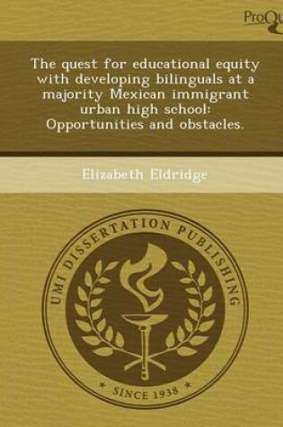 Cover of The Quest for Educational Equity with Developing Bilinguals at a Majority Mexican Immigrant Urban High School: Opportunities and Obstacles