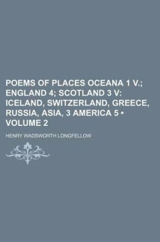 Cover of Poems of Places Oceana 1 V. (Volume 2); England 4 Scotland 3 V Iceland, Switzerland, Greece, Russia, Asia, 3 America 5