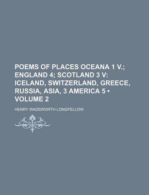 Book cover for Poems of Places Oceana 1 V. (Volume 2); England 4 Scotland 3 V Iceland, Switzerland, Greece, Russia, Asia, 3 America 5