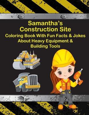 Book cover for Samantha's Construction Site Coloring Book With Fun Facts & Jokes About Heavy Equipment & Building Tools