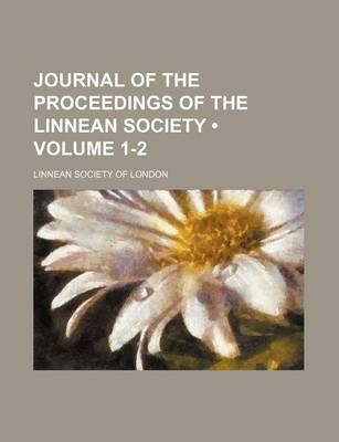 Book cover for Journal of the Proceedings of the Linnean Society (Volume 1-2)