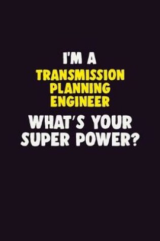 Cover of I'M A Transmission Planning Engineer, What's Your Super Power?