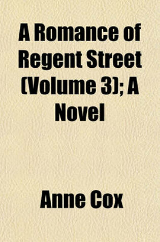 Cover of A Romance of Regent Street (Volume 3); A Novel