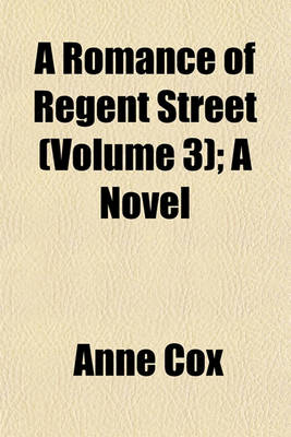 Book cover for A Romance of Regent Street (Volume 3); A Novel