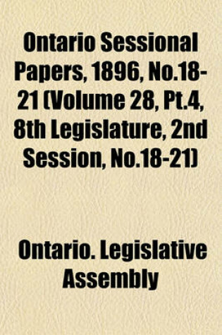 Cover of Ontario Sessional Papers, 1896, No.18-21 (Volume 28, PT.4, 8th Legislature, 2nd Session, No.18-21)