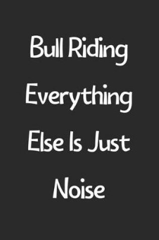 Cover of Bull Riding Everything Else Is Just Noise