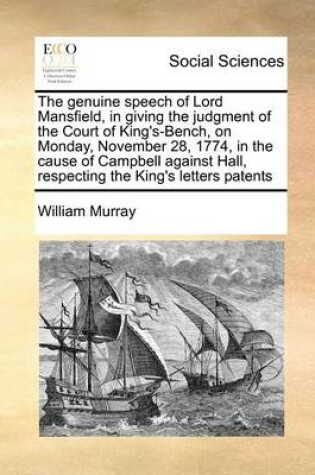 Cover of The Genuine Speech of Lord Mansfield, in Giving the Judgment of the Court of King's-Bench, on Monday, November 28, 1774, in the Cause of Campbell Against Hall, Respecting the King's Letters Patents