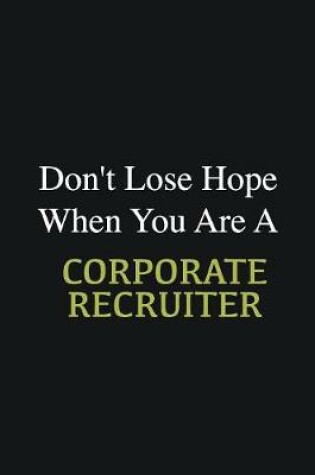 Cover of Don't lose hope when you are a Corporate Recruiter