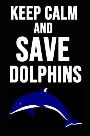 Cover of Keep Calm And Save Dolphins