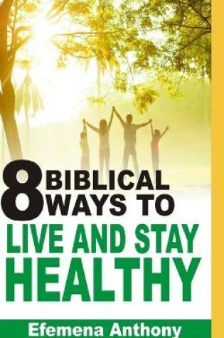 Cover of 8 Biblical Ways To Live And Stay Healthy