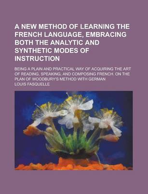 Book cover for A New Method of Learning the French Language, Embracing Both the Analytic and Synthetic Modes of Instruction; Being a Plain and Practical Way of Acq